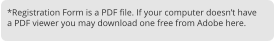 *Registration Form is a PDF file. If your computer doesn’t have a PDF viewer you may download one free from Adobe here.